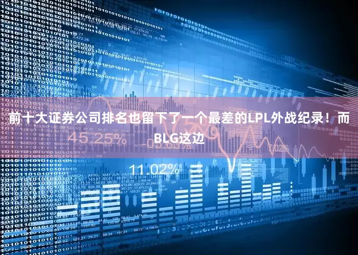前十大证券公司排名也留下了一个最差的LPL外战纪录！而BLG这边
