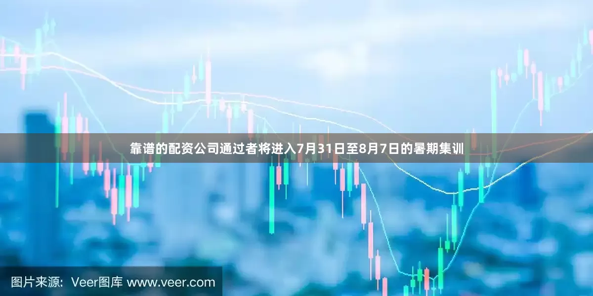靠谱的配资公司通过者将进入7月31日至8月7日的暑期集训