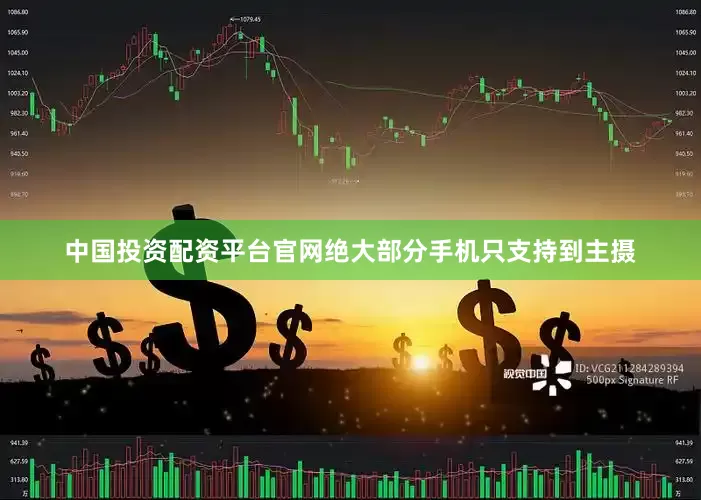 中国投资配资平台官网绝大部分手机只支持到主摄