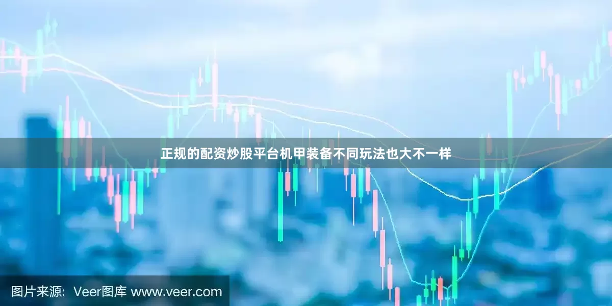 正规的配资炒股平台机甲装备不同玩法也大不一样