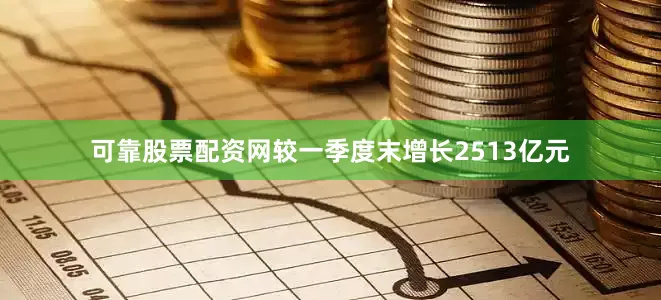 可靠股票配资网较一季度末增长2513亿元